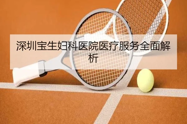 深圳宝生妇科医院医疗服务全面解析